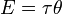 E= \tau \theta\ 